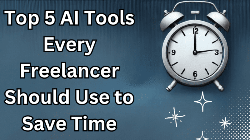 Top 5 AI Tools Every Freelancer Should Use to Save Time: A Guide