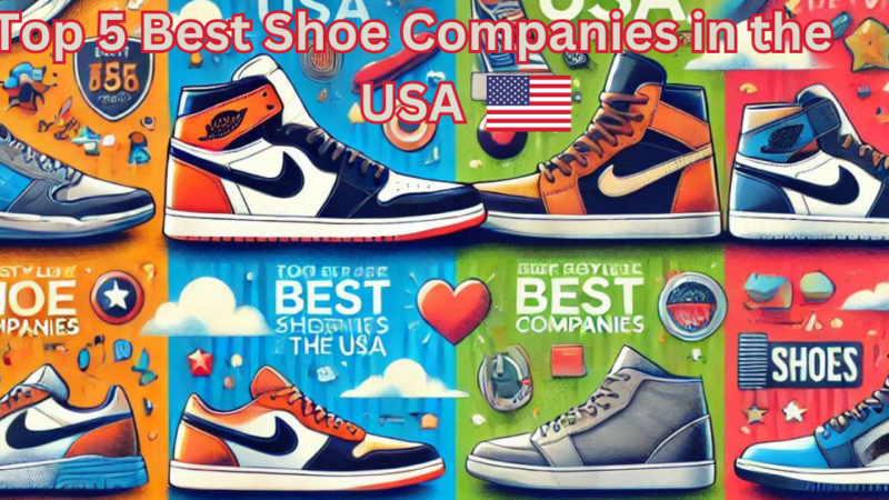 Top 5 Best Shoe Companies in the USA: A Complete Overview