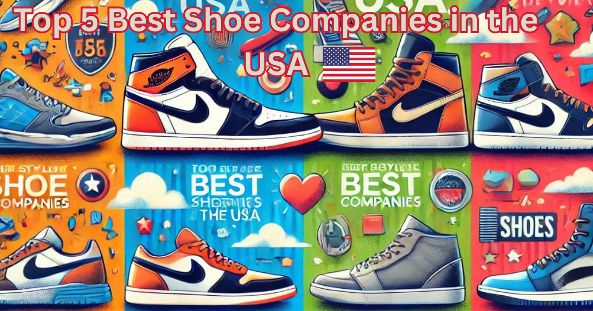 Top 5 Best Shoe Companies in the USA: A Complete Overview